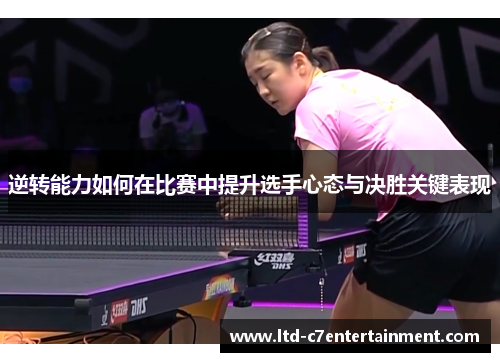 逆转能力如何在比赛中提升选手心态与决胜关键表现