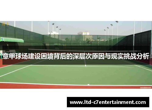 意甲球场建设困境背后的深层次原因与现实挑战分析