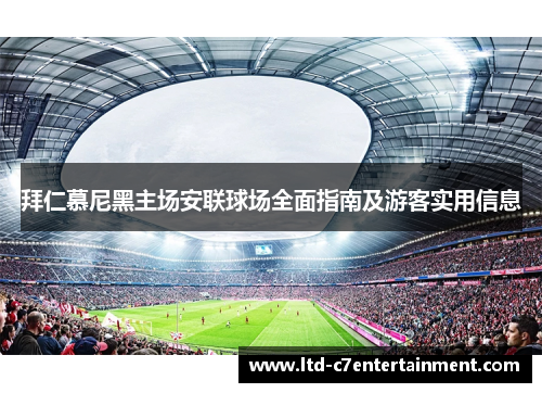 拜仁慕尼黑主场安联球场全面指南及游客实用信息