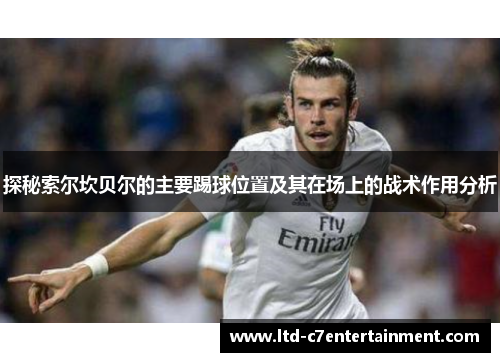 探秘索尔坎贝尔的主要踢球位置及其在场上的战术作用分析