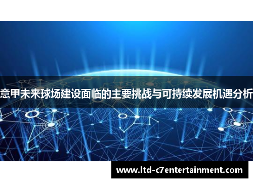 意甲未来球场建设面临的主要挑战与可持续发展机遇分析