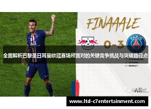 全面解析巴黎圣日耳曼欧冠赛场所面对的关键竞争挑战与突破路径点