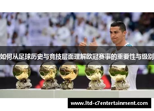 如何从足球历史与竞技层面理解欧冠赛事的重要性与级别