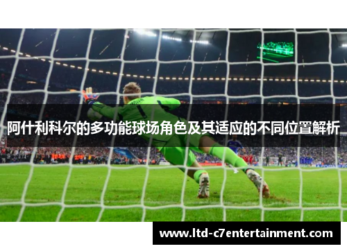 阿什利科尔的多功能球场角色及其适应的不同位置解析