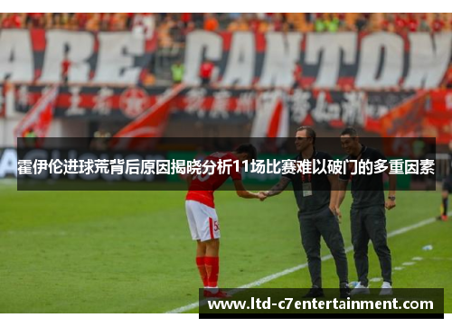 霍伊伦进球荒背后原因揭晓分析11场比赛难以破门的多重因素