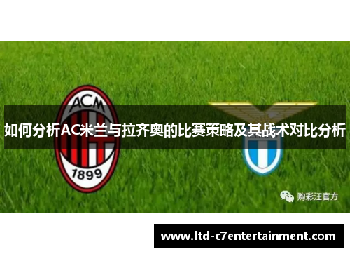 如何分析AC米兰与拉齐奥的比赛策略及其战术对比分析