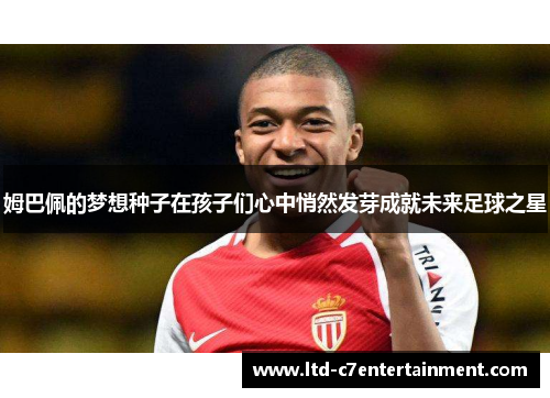 姆巴佩的梦想种子在孩子们心中悄然发芽成就未来足球之星