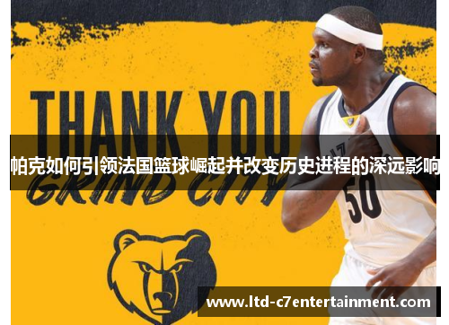 帕克如何引领法国篮球崛起并改变历史进程的深远影响