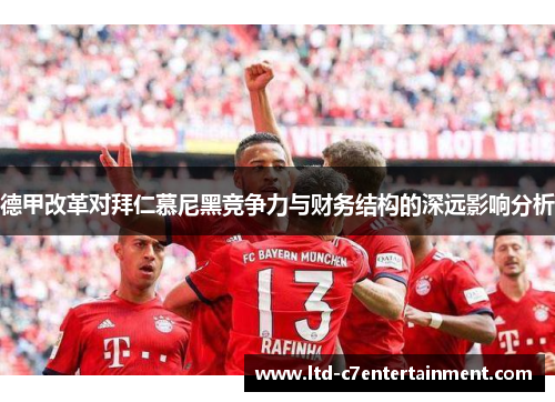 德甲改革对拜仁慕尼黑竞争力与财务结构的深远影响分析