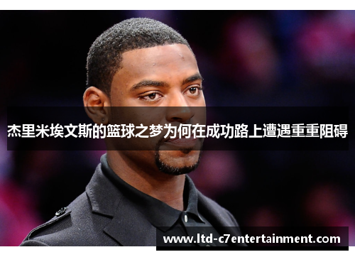 杰里米埃文斯的篮球之梦为何在成功路上遭遇重重阻碍