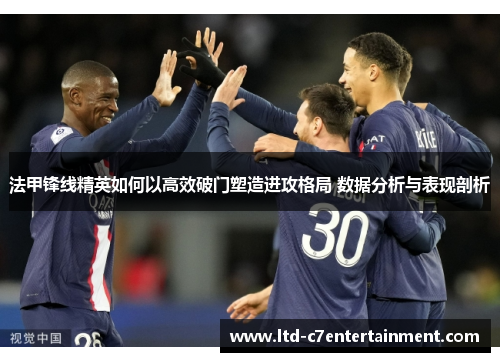 法甲锋线精英如何以高效破门塑造进攻格局 数据分析与表现剖析
