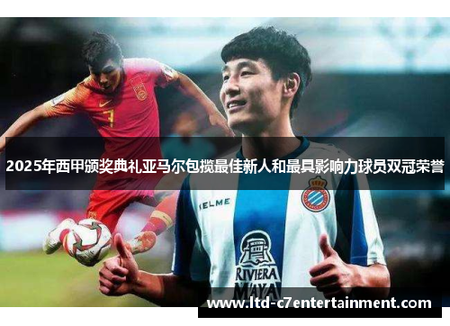 2025年西甲颁奖典礼亚马尔包揽最佳新人和最具影响力球员双冠荣誉