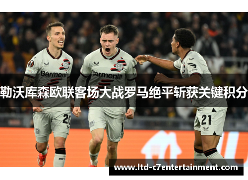 勒沃库森欧联客场大战罗马绝平斩获关键积分