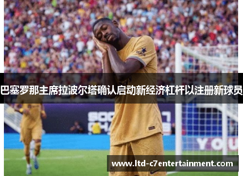 巴塞罗那主席拉波尔塔确认启动新经济杠杆以注册新球员