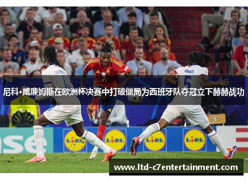尼科·威廉姆斯在欧洲杯决赛中打破僵局为西班牙队夺冠立下赫赫战功
