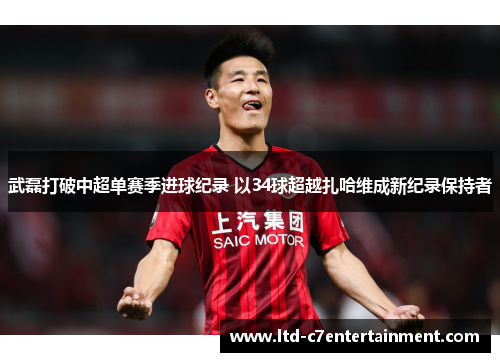 武磊打破中超单赛季进球纪录 以34球超越扎哈维成新纪录保持者