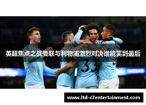 英超焦点之战曼联与利物浦激烈对决谁能笑到最后