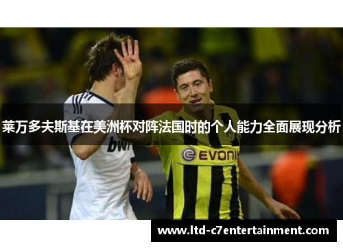 莱万多夫斯基在美洲杯对阵法国时的个人能力全面展现分析